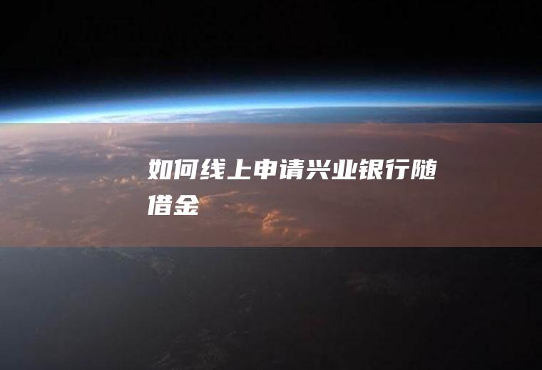如何线上申请兴业银行随借金