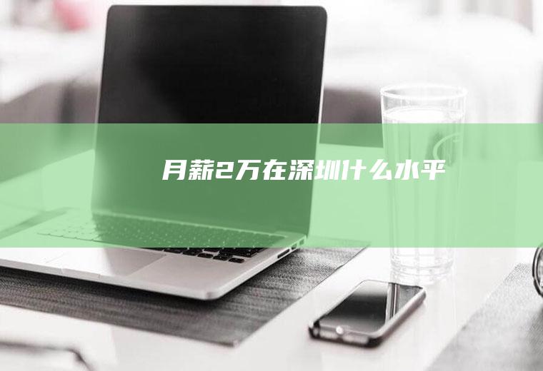 月薪2万在深圳什么水平
