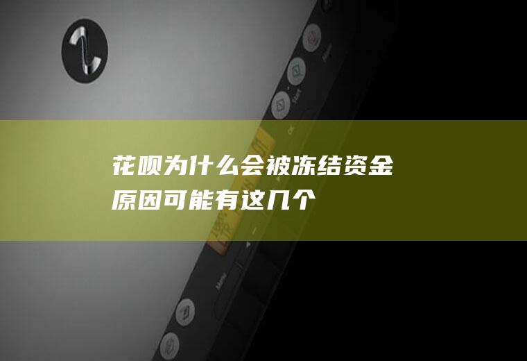 花呗为什么会被冻结资金原因可能有这几个