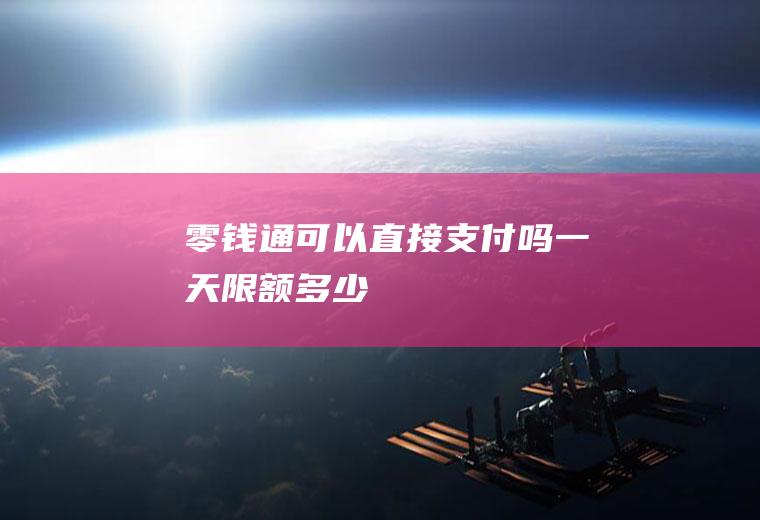 零钱通可以直接支付吗一天限额多少