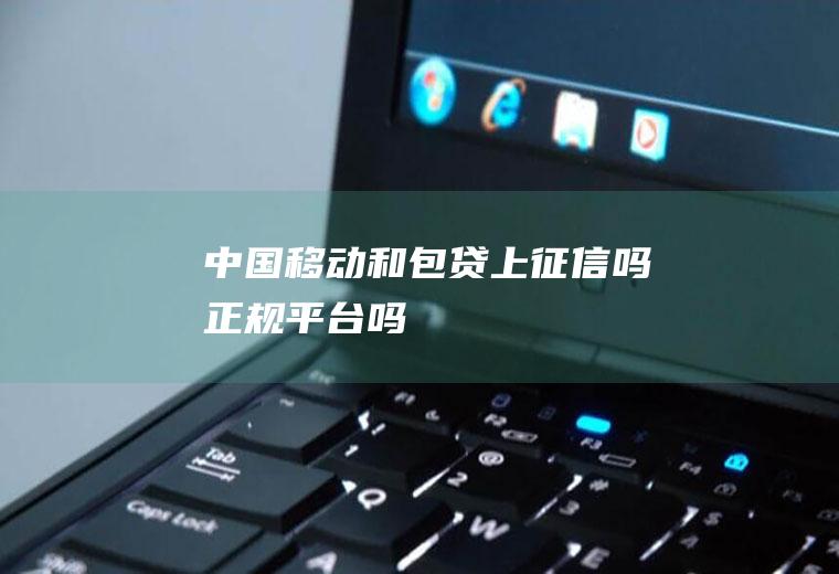 中国移动和包贷上征信吗正规平台吗