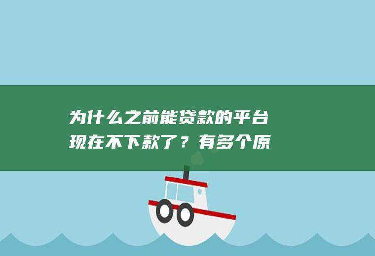 为什么之前能贷款的平台现在不下款了？有多个原因