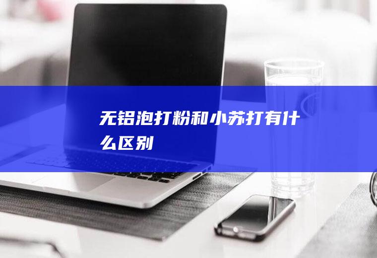 无铝泡打粉和小有什么区别