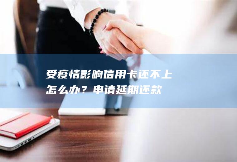 受疫情信用卡还不上办?申请延期