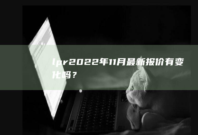 lpr2022年11月最新报价有变化吗？
