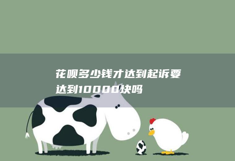 花呗多少钱才达到起诉要达到10000块吗