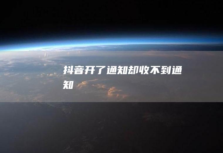 抖音开了通知却收不到通知