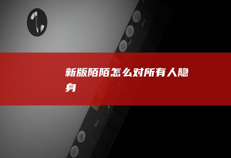 新版陌陌怎么对所有人隐身