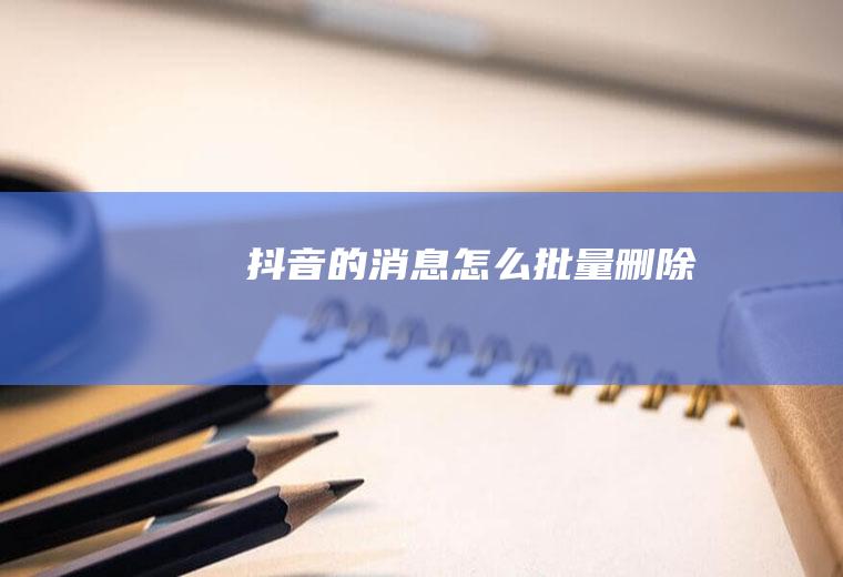 抖音的消息怎么批量删除