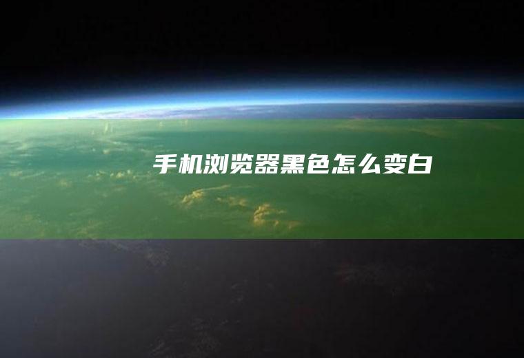 手机浏览器黑色怎么变白