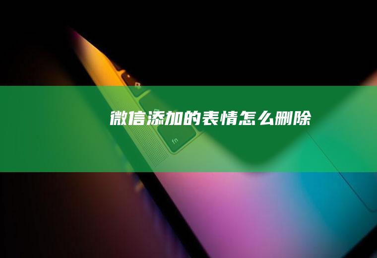 微信添加的表情怎么删除