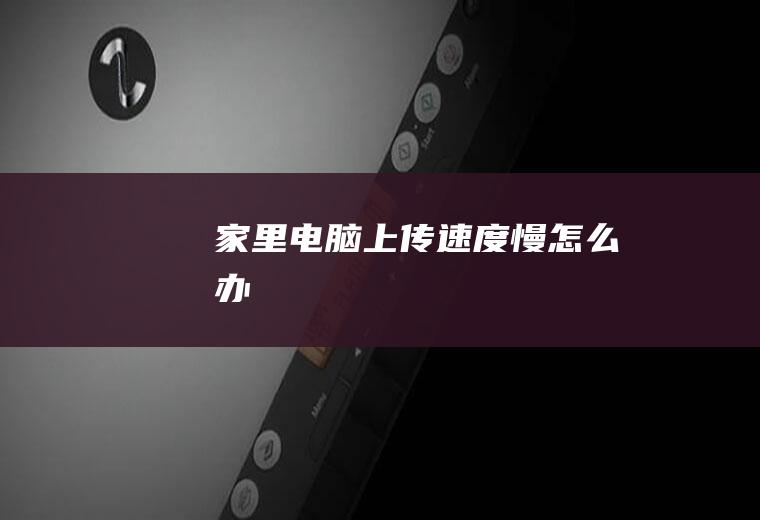 家里电脑上传速度慢怎么办