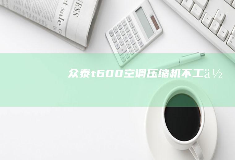 众泰t600空调压缩机不工作