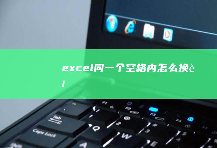 excel同一个空格内怎么换行