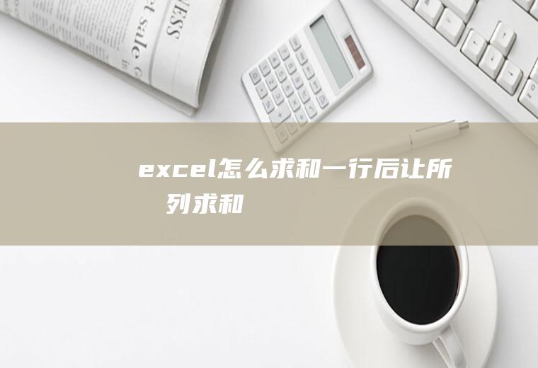 excel怎么求和一行后让所有列求和