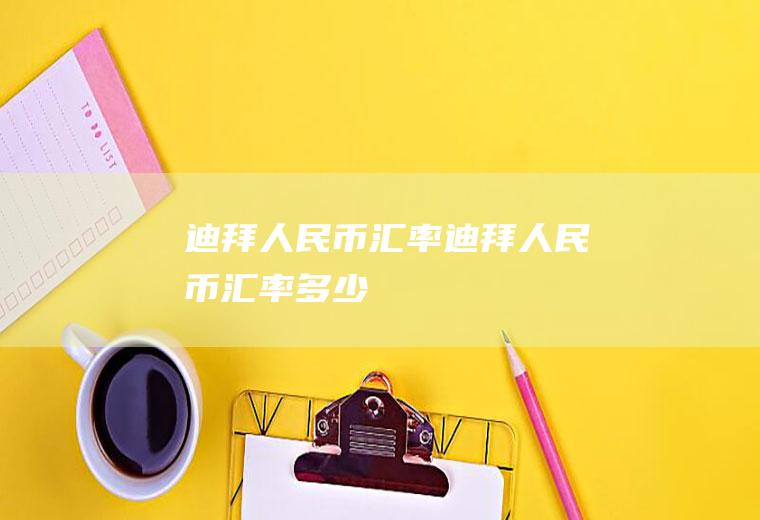 迪拜人民币汇率迪拜人民币汇率多少