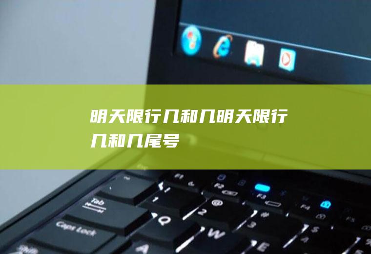 明天限行几和几明天限行几和几尾号