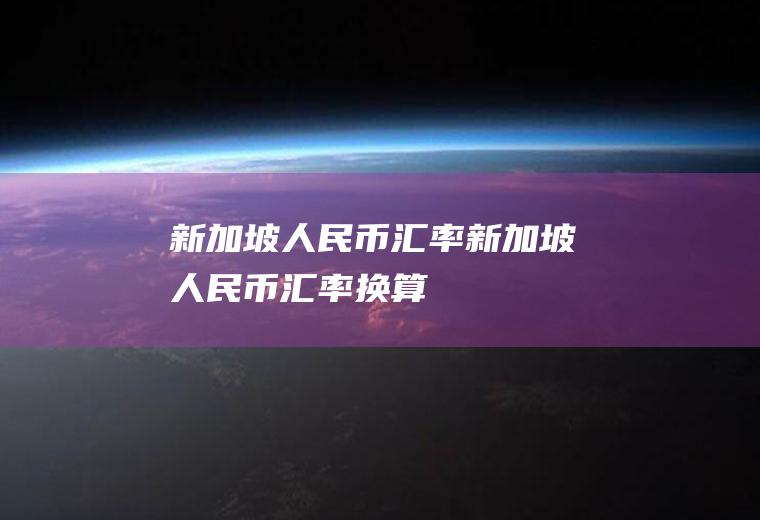 新加坡人民币汇率新加坡人民币汇率换算