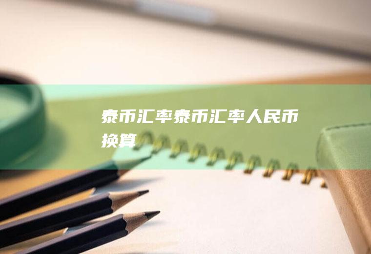 泰币汇率泰币汇率人民币换算