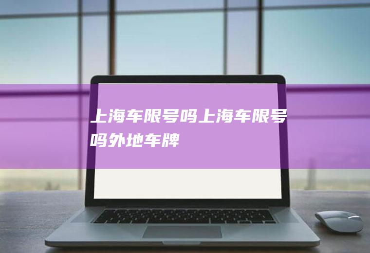 上海车限号吗上海车限号吗外地车牌