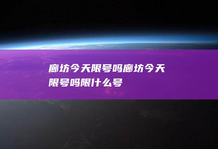 廊坊今天限号吗廊坊今天限号吗限什么号