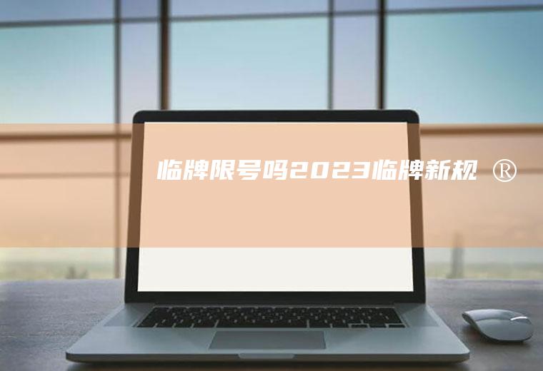 临牌限号吗2023临牌新规定