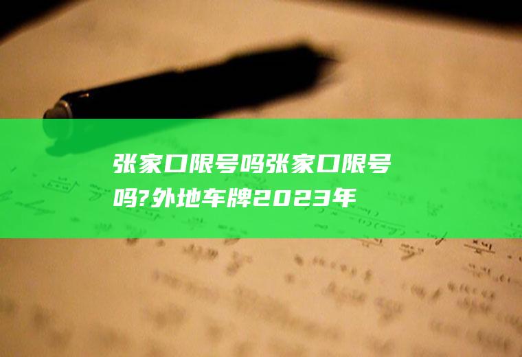 张家口限号吗张家口限号吗?外地车牌2023年