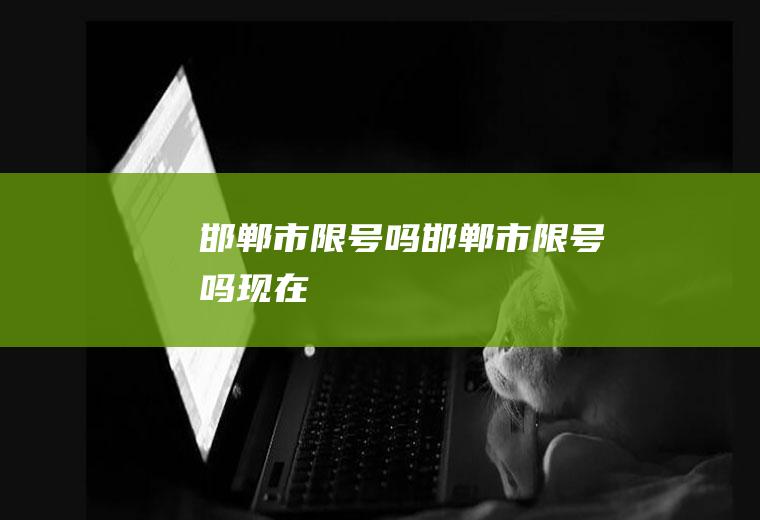 邯郸市限号吗邯郸市限号吗现在