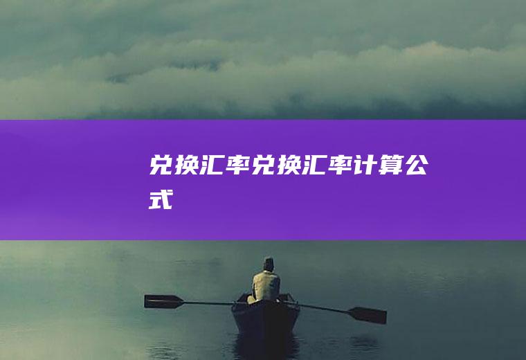 兑换汇率兑换汇率计算公式