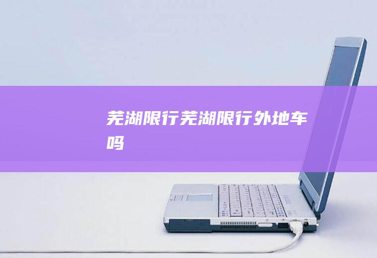 芜湖限行芜湖限行外地车吗