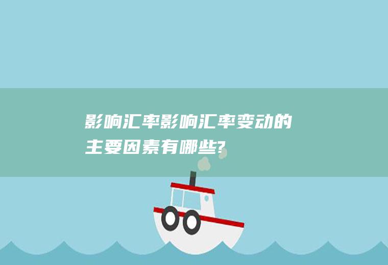 影响汇率影响汇率变动的主要因素有哪些?
