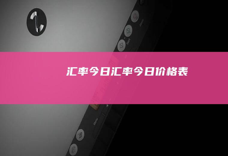 汇率今日汇率今日价格表