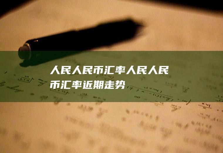 人民人民币汇率人民人民币汇率近期走势