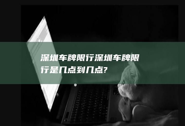 深圳车牌限行深圳车牌限行是几点到几点?