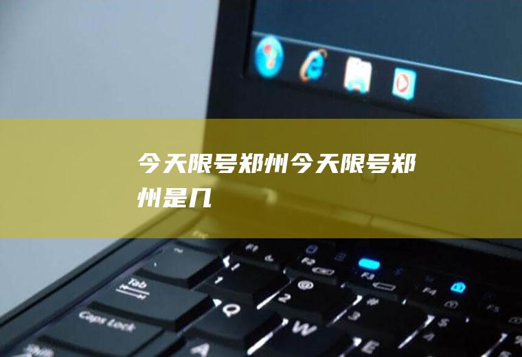 今天限号郑州今天限号郑州是几