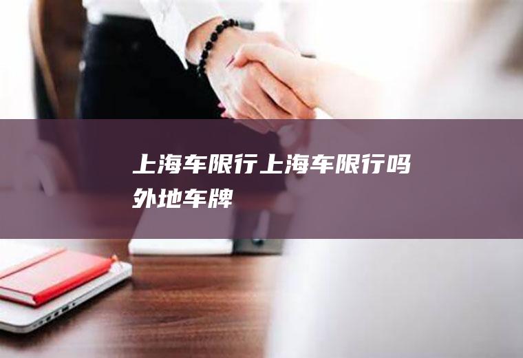上海车限行上海车限行吗外地车牌