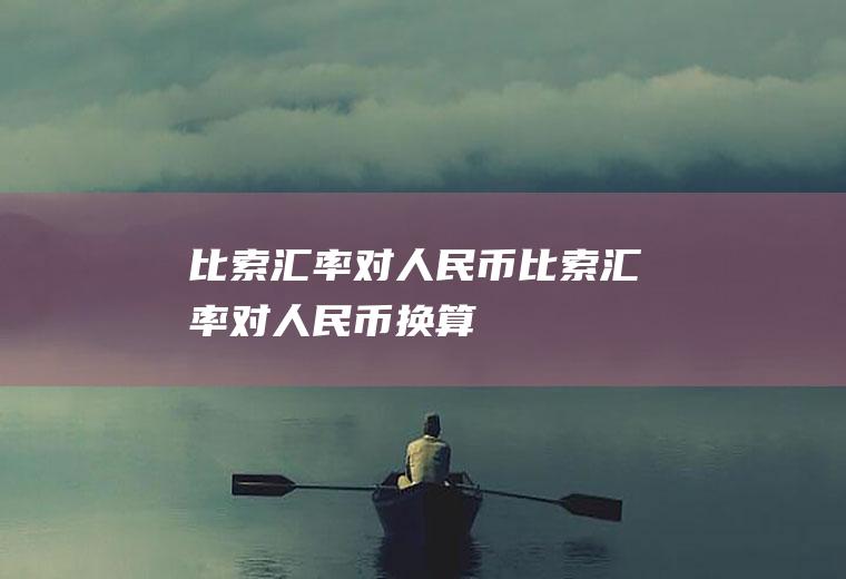 比索汇率对人民币比索汇率对人民币换算