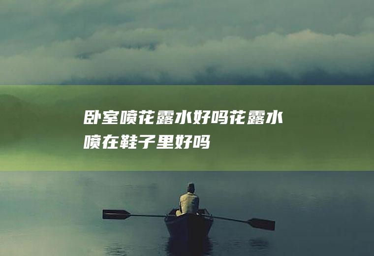 喷花露水好吗花露水喷在鞋子里好吗
