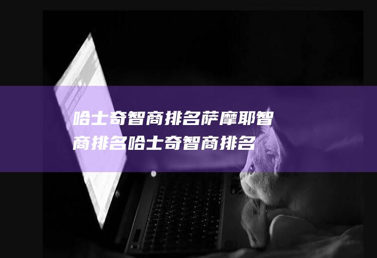 哈士奇智商排名(萨摩耶智商排名哈士奇智商排名)