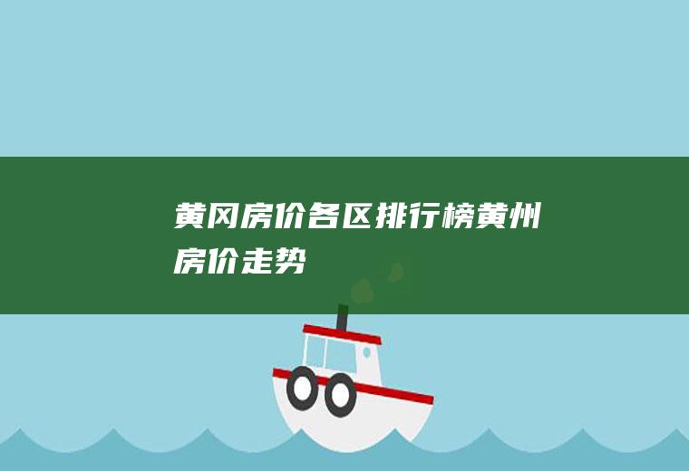 黄冈房价各区排行榜(黄州房价走势)