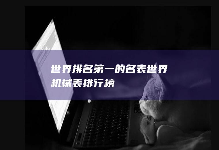 世界排名第一的名表(世界机械表排行榜)