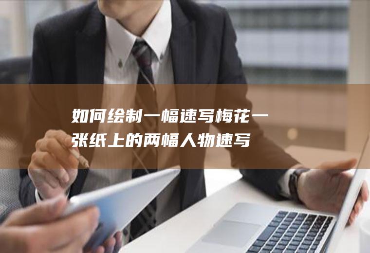 如何绘制一幅速写梅花(一张纸上的两幅人物速写)