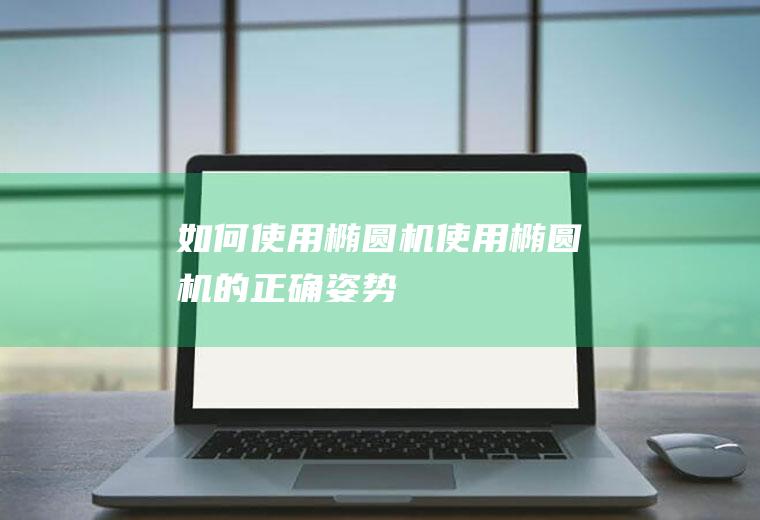 椭圆机使用椭圆机的正确姿势