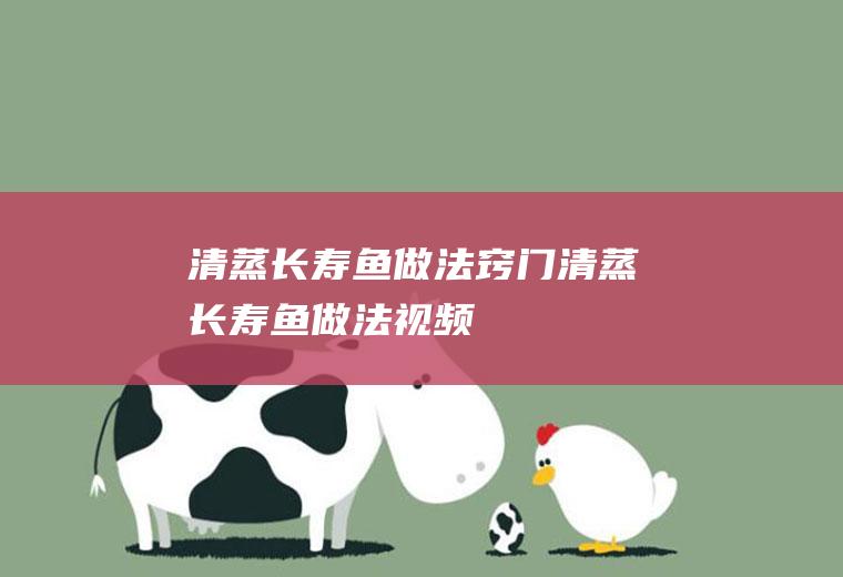清蒸长寿鱼做法窍门(清蒸长寿鱼做法视频)