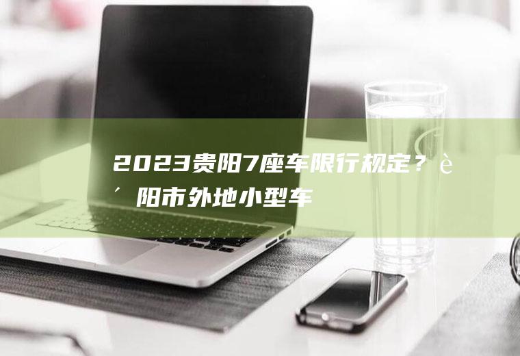 2023贵阳7座车?贵阳市外地小型车