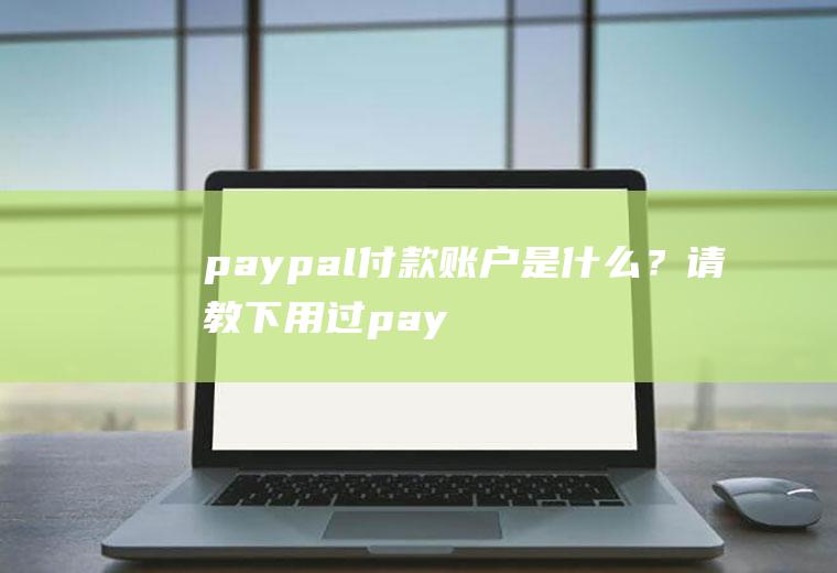 paypal付款账户是什么？请教下用过paypal的同志们，我现在要用paypal付款给台湾的卖家，货款是7500新台币，我用？