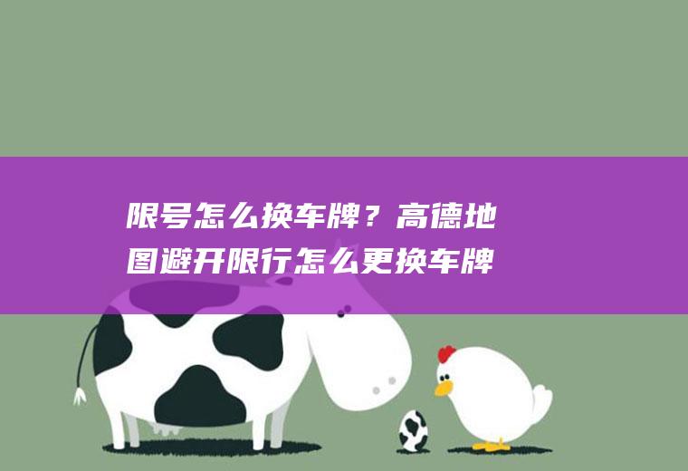 限号怎么换车牌？高德地图避开限行怎么更换车牌号？