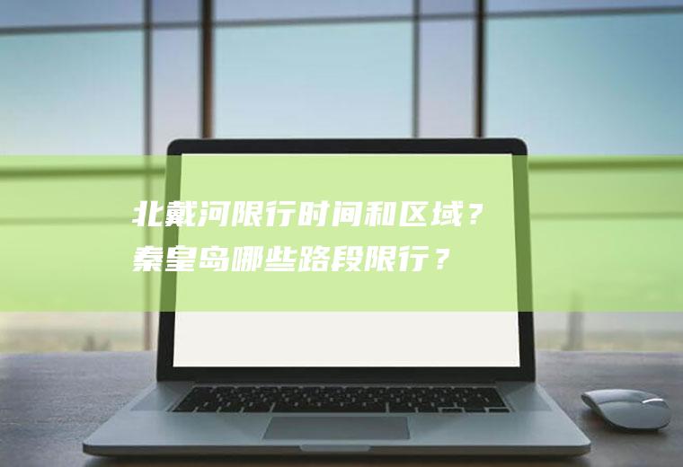 北戴河限行时间和区域？秦皇岛哪些路段限行？