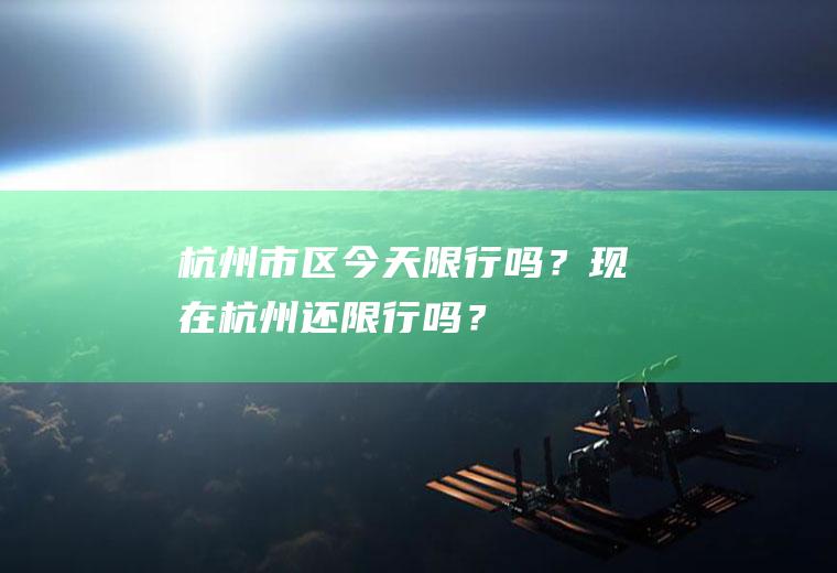 杭州市区今天限行吗？现在杭州还限行吗？