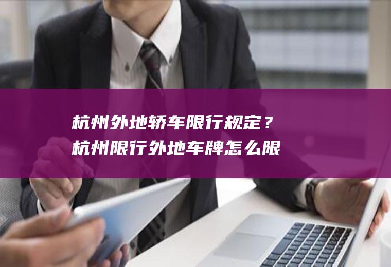 杭州外地轿车限行规定？杭州限行外地车牌怎么限2023？